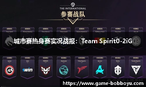 城市赛热身赛实况战报：Team Spirit0-2iG